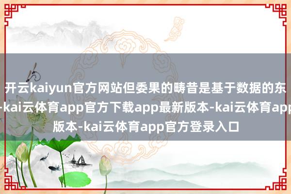 开云kaiyun官方网站但委果的畴昔是基于数据的东说念主工智能-kai云体育app官方下载app最新版本-kai云体育app官方登录入口