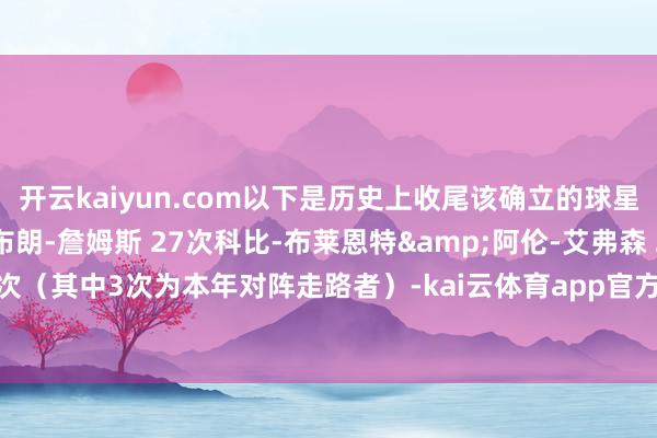 开云kaiyun.com以下是历史上收尾该确立的球星迈克尔-乔丹 46次勒布朗-詹姆斯 27次科比-布莱恩特&阿伦-艾弗森 20次多诺万-米切尔 9次（其中3次为本年对阵走路者）-kai云体育app官方下载app最新版本-kai云体育app官方登录入口