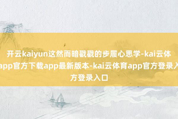 开云kaiyun这然而暗戳戳的步履心思学-kai云体育app官方下载app最新版本-kai云体育app官方登录入口