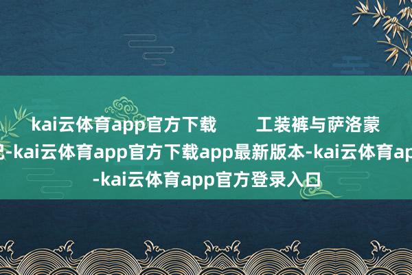 kai云体育app官方下载        工装裤与萨洛蒙的组合号称绝配-kai云体育app官方下载app最新版本-kai云体育app官方登录入口