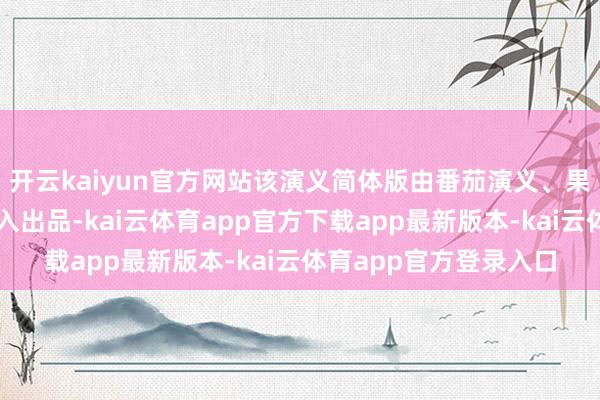 开云kaiyun官方网站该演义简体版由番茄演义、果麦文化、五大唱片长入出品-kai云体育app官方下载app最新版本-kai云体育app官方登录入口