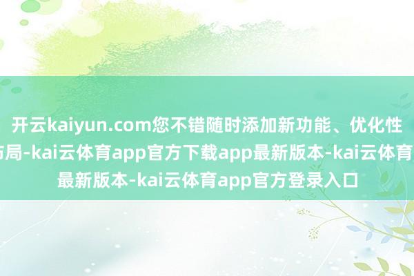 开云kaiyun.com您不错随时添加新功能、优化性能能够调养界面布局-kai云体育app官方下载app最新版本-kai云体育app官方登录入口