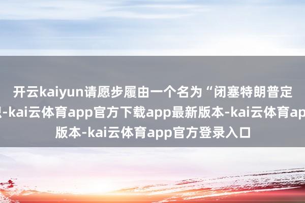 开云kaiyun　　请愿步履由一个名为“闭塞特朗普定约”的团体组织-kai云体育app官方下载app最新版本-kai云体育app官方登录入口