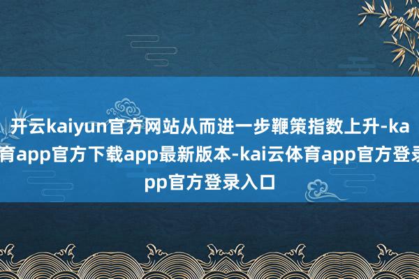 开云kaiyun官方网站从而进一步鞭策指数上升-kai云体育app官方下载app最新版本-kai云体育app官方登录入口